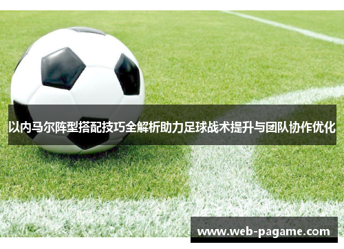 以内马尔阵型搭配技巧全解析助力足球战术提升与团队协作优化