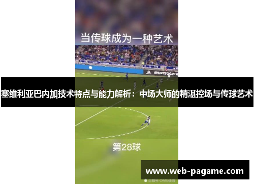 塞维利亚巴内加技术特点与能力解析:中场大师的精湛控场与传球艺术 塞维利亚巴内加技术特点与能力解析:中场大师的精湛控场与传球艺术
