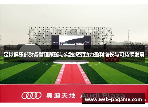 足球俱乐部财务管理策略与实践探索助力盈利增长与可持续发展 足球俱乐部财务管理策略与实践探索助力盈利增长与可持续发展