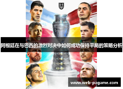 阿根廷在与巴西的激烈对决中如何成功保持平局的策略分析 阿根廷在与巴西的激烈对决中如何成功保持平局的策略分析