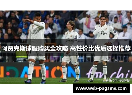 阿贾克斯球服购买全攻略 高性价比优质选择推荐 阿贾克斯球服购买全攻略 高性价比优质选择推荐