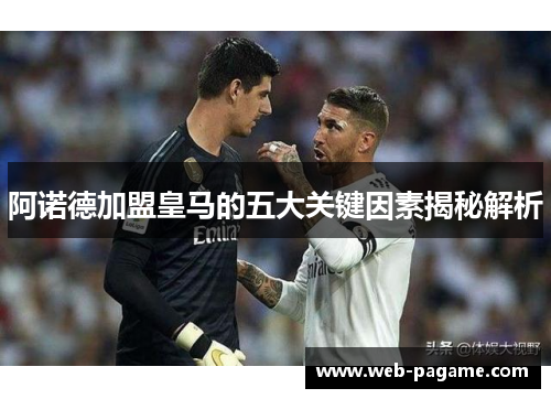 阿诺德加盟皇马的五大关键因素揭秘解析 阿诺德加盟皇马的五大关键因素揭秘解析