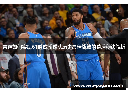 雷霆如何实现61胜成就球队历史最佳战绩的幕后秘诀解析 雷霆如何实现61胜成就球队历史最佳战绩的幕后秘诀解析