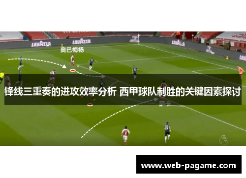 锋线三重奏的进攻效率分析 西甲球队制胜的关键因素探讨 锋线三重奏的进攻效率分析 西甲球队制胜的关键因素探讨