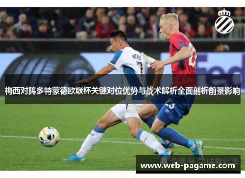 梅西对阵多特蒙德欧联杯关键对位优势与战术解析全面剖析前景影响