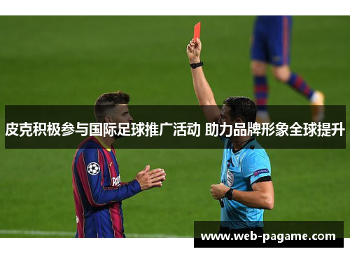 皮克积极参与国际足球推广活动 助力品牌形象全球提升
