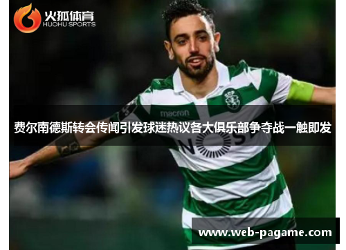 费尔南德斯转会传闻引发球迷热议各大俱乐部争夺战一触即发