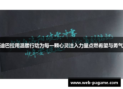 迪巴拉用温暖行动为每一颗心灵注入力量点燃希望与勇气